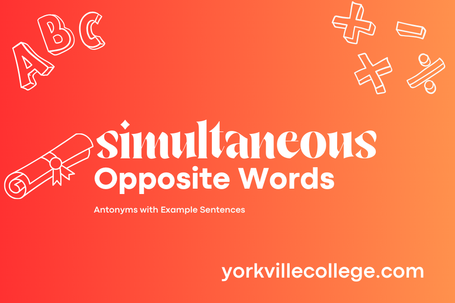 Opposite of Simultaneous