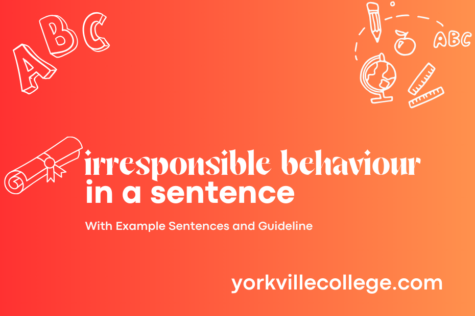 irresponsible behaviour in a sentence